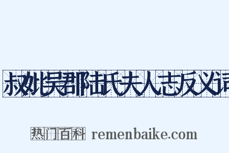 叔妣吴郡陆氏夫人志反义词是什么意思的图片